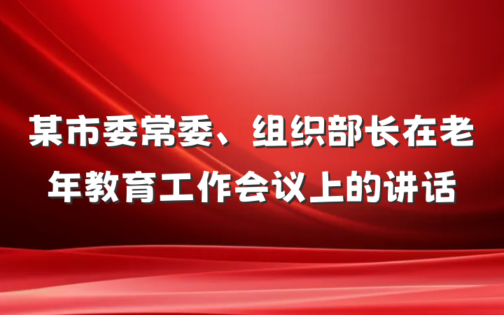 某市委常委、组织部长在老年教育工作会议上的讲话