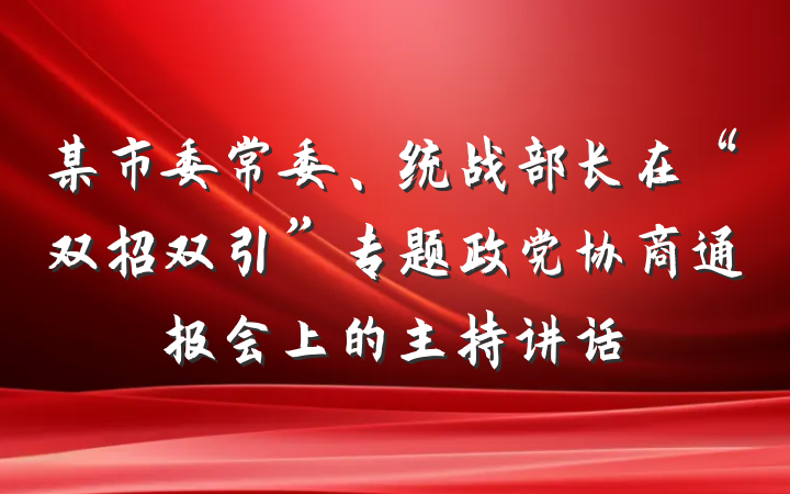 某市委常委、统战部长在“双招双引”专题政党协商通报会上的主持讲话