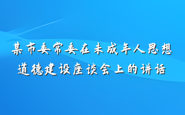 某市委常委在未成年人思想道德建设座谈会上的讲话