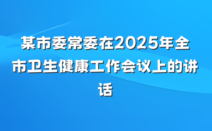 某市委常委在2025年全市卫生健康工作会议上的讲话