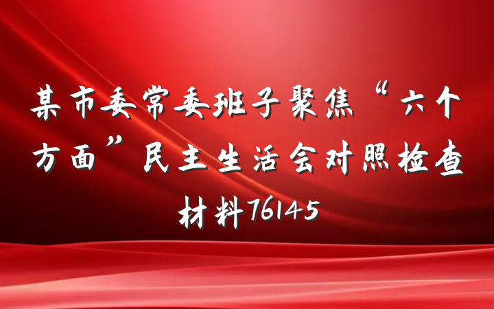 某市委常委班子聚焦“六个方面”民主生活会对照检查材料76145