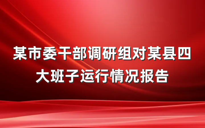 某市委干部调研组对某县四大班子运行情况报告