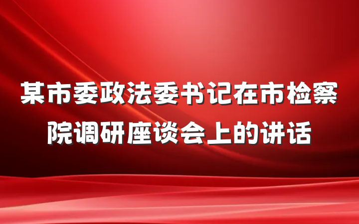 某市委政法委书记在市检察院调研座谈会上的讲话