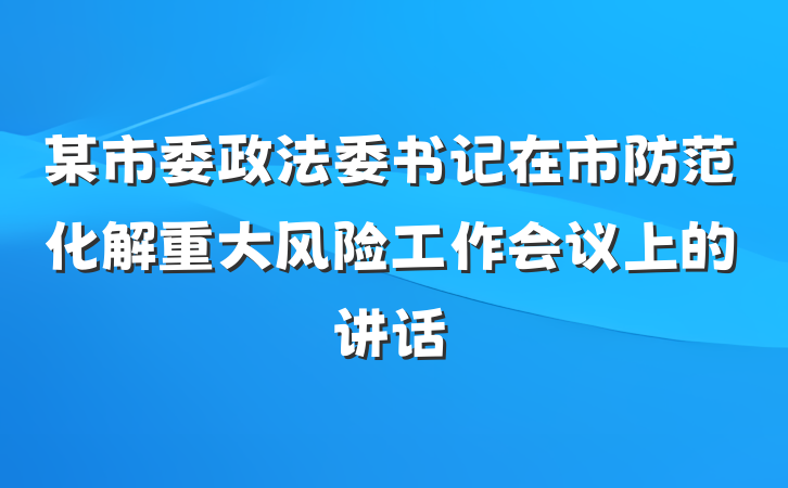 某市委政法委书记在市防范化解重大风险工作会议上的讲话