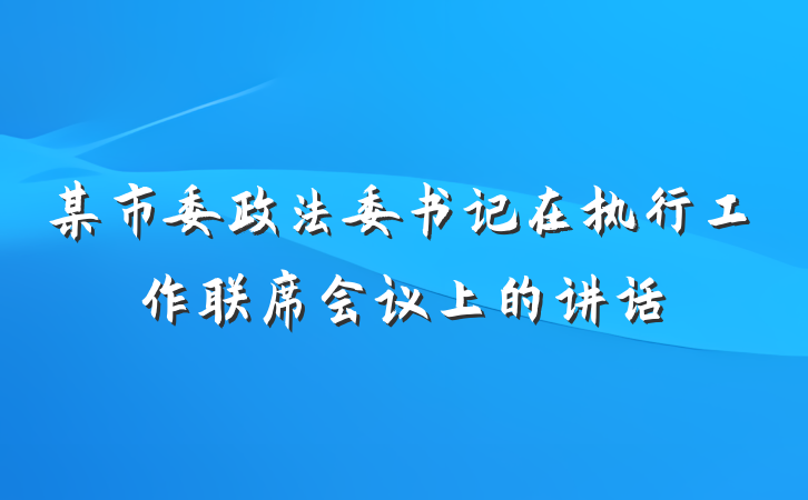 某市委政法委书记在执行工作联席会议上的讲话
