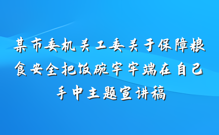 某市委机关工委关于保障粮食安全把饭碗牢牢端在自己手中主题宣讲稿