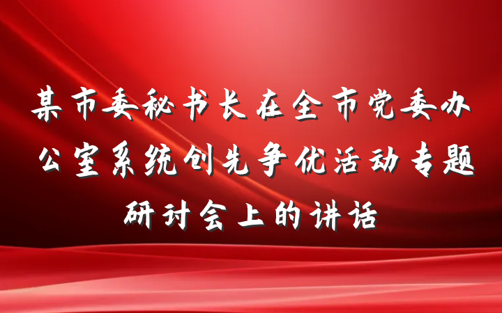 某市委秘书长在全市党委办公室系统创先争优活动专题研讨会上的讲话