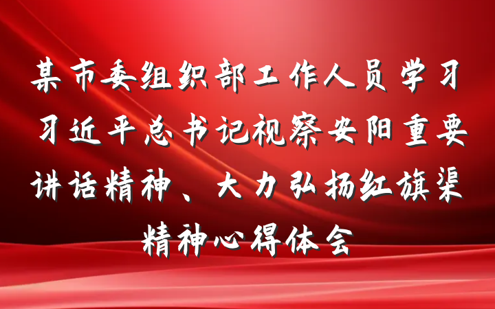 某市委组织部工作人员学习习近平总书记视察安阳重要讲话精神、大力弘扬红旗渠精神心得体会