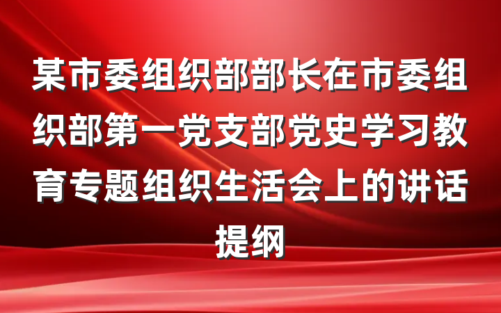 某市委组织部部长在市委组织部第一党支部党史学习教育专题组织生活会上的讲话提纲