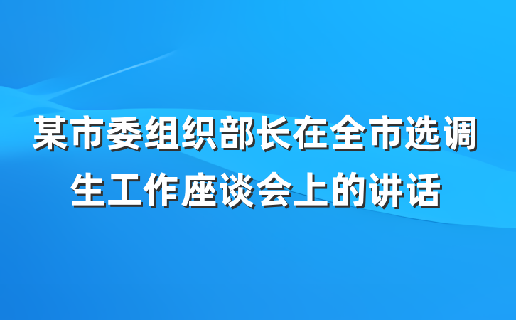 某市委组织部长在全市选调生工作座谈会上的讲话