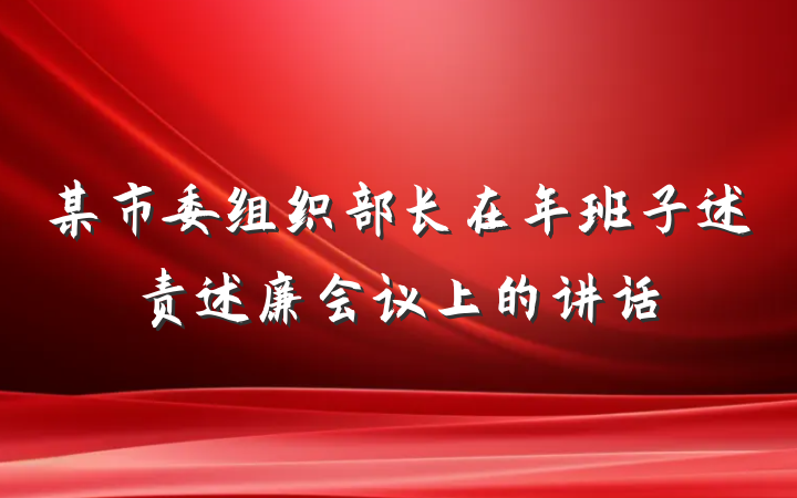 某市委组织部长在年班子述责述廉会议上的讲话