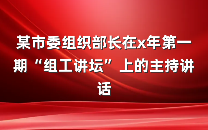 某市委组织部长在x年第一期“组工讲坛”上的主持讲话