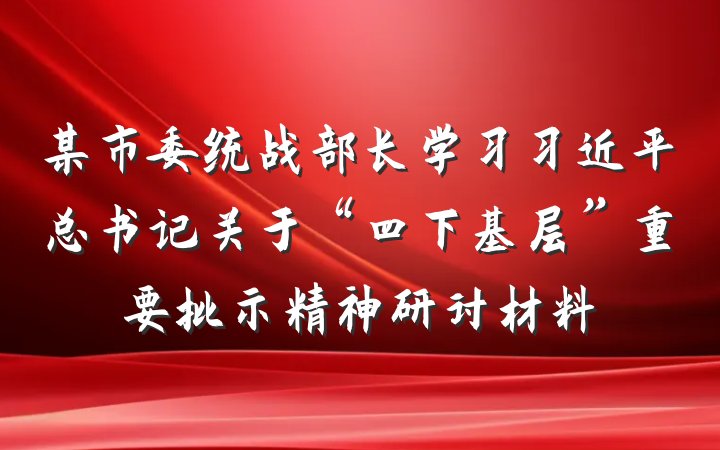 某市委统战部长学习习近平总书记关于“四下基层”重要批示精神研讨材料