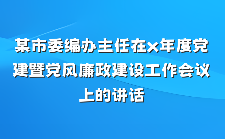 某市委编办主任在x年度党建暨党风廉政建设工作会议上的讲话