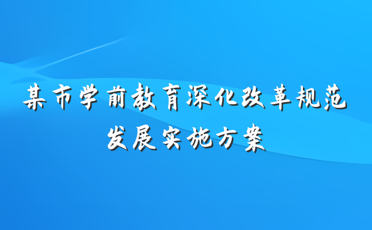 某市学前教育深化改革规范发展实施方案