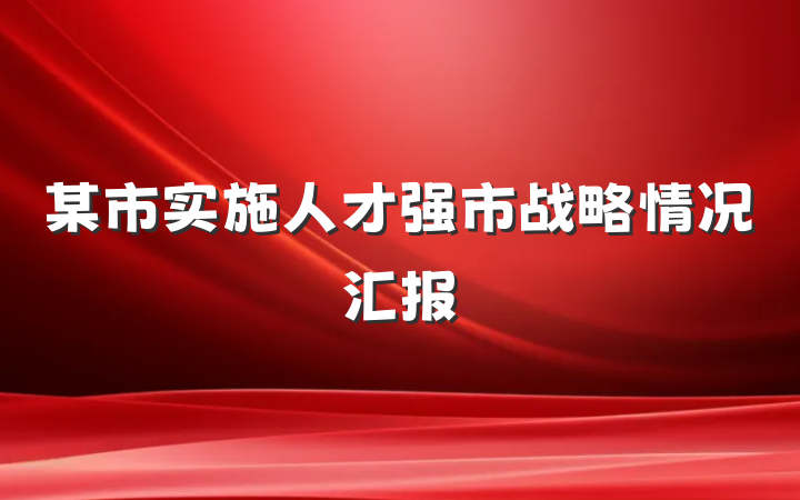 某市实施人才强市战略情况汇报