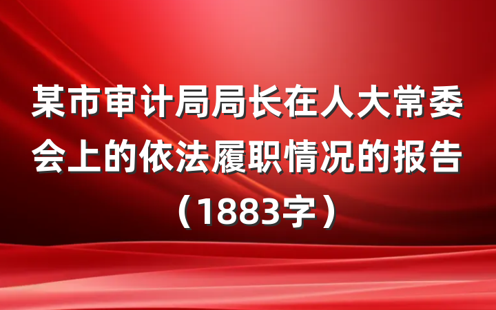 某市审计局局长在人大常委会上的依法履职情况的报告（1883字）
