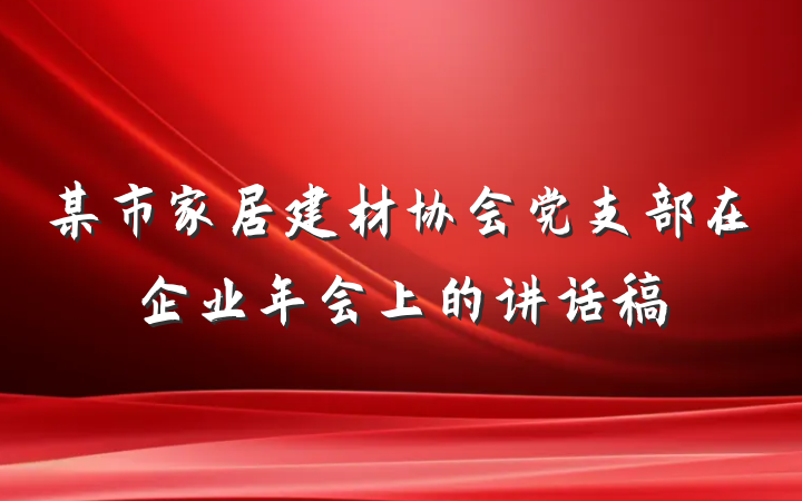 某市家居建材协会党支部在企业年会上的讲话稿