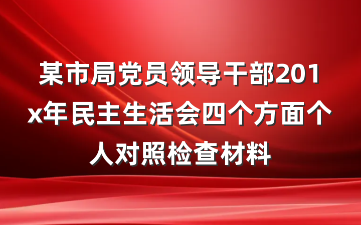 某市局党员领导干部201x年民主生活会四个方面个人对照检查材料