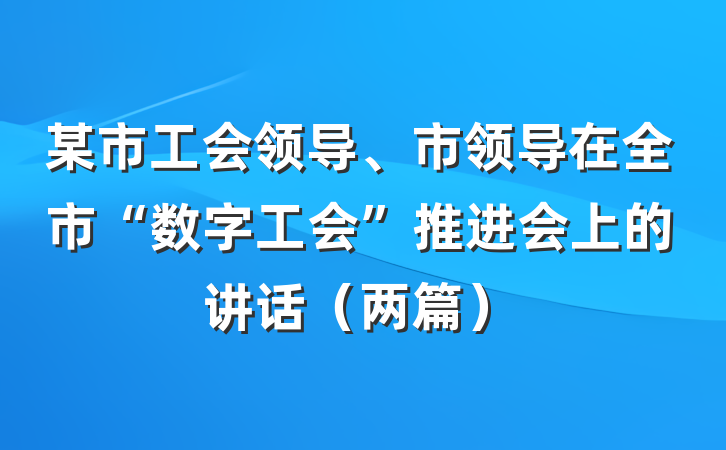 某市工会领导、市领导在全市“数字工会”推进会上的讲话（两篇）