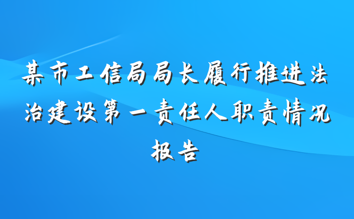 某市工信局局长履行推进法治建设第一责任人职责情况报告