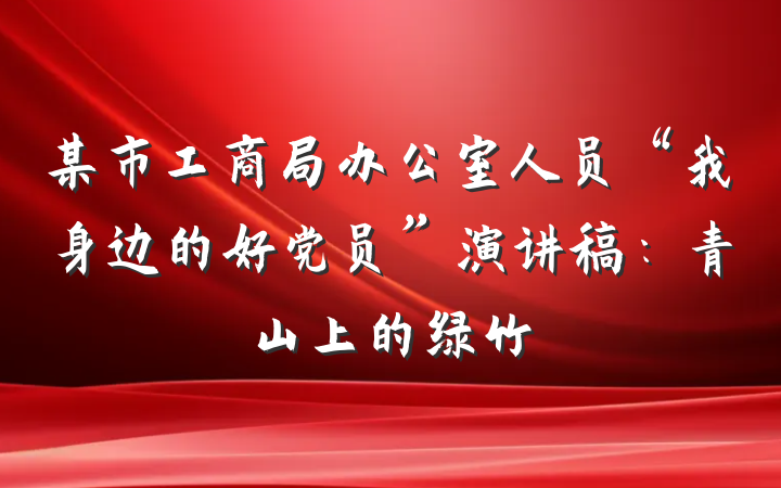 某市工商局办公室人员“我身边的好党员”演讲稿：青山上的绿竹