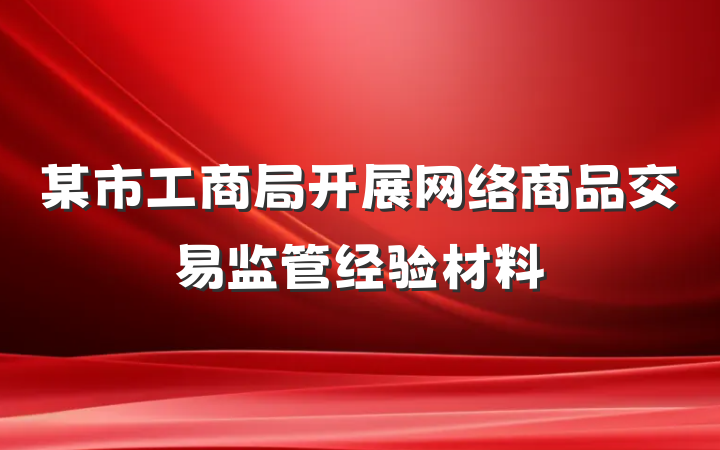 某市工商局开展网络商品交易监管经验材料