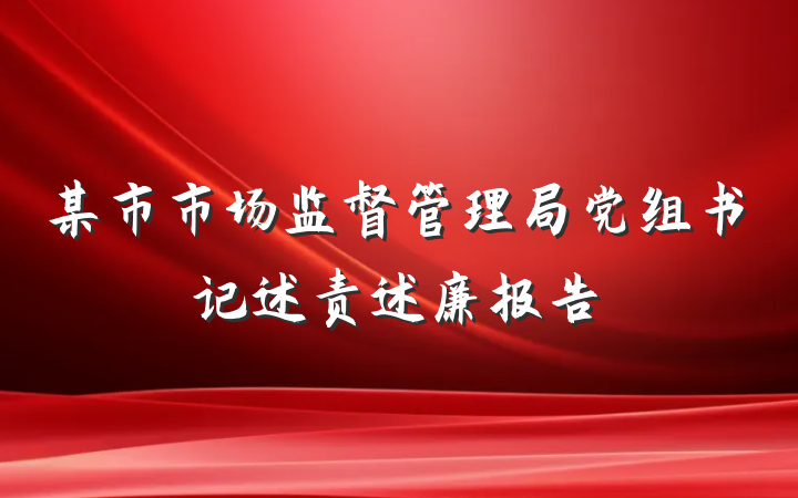 某市市场监督管理局党组书记述责述廉报告