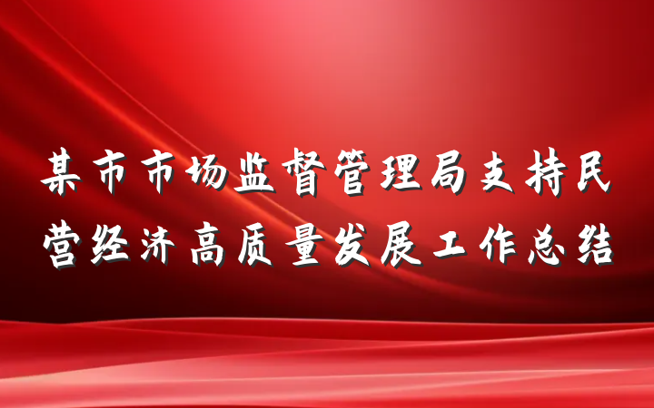 某市市场监督管理局支持民营经济高质量发展工作总结