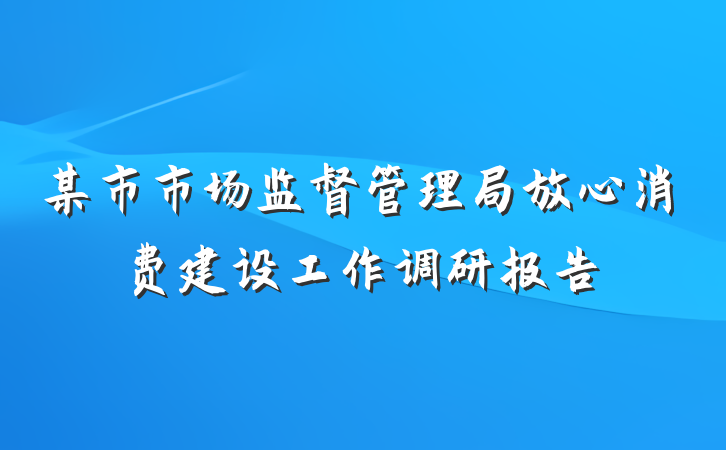 某市市场监督管理局放心消费建设工作调研报告