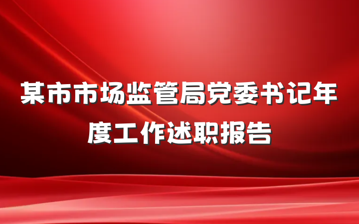 某市市场监管局党委书记年度工作述职报告