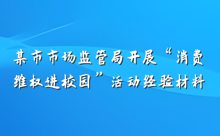 某市市场监管局开展“消费维权进校园”活动经验材料