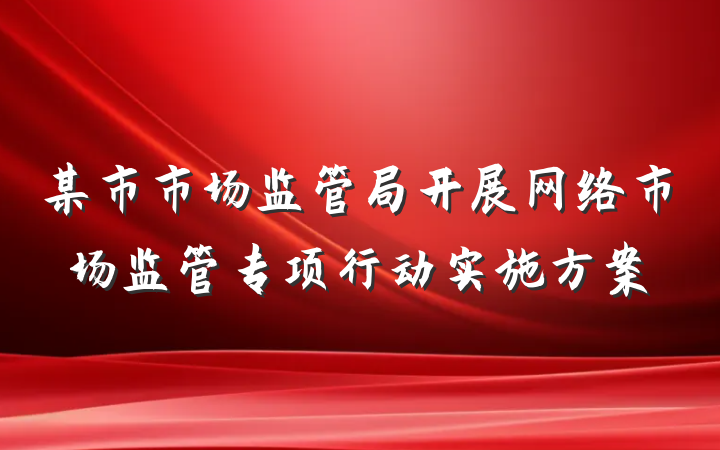 某市市场监管局开展网络市场监管专项行动实施方案