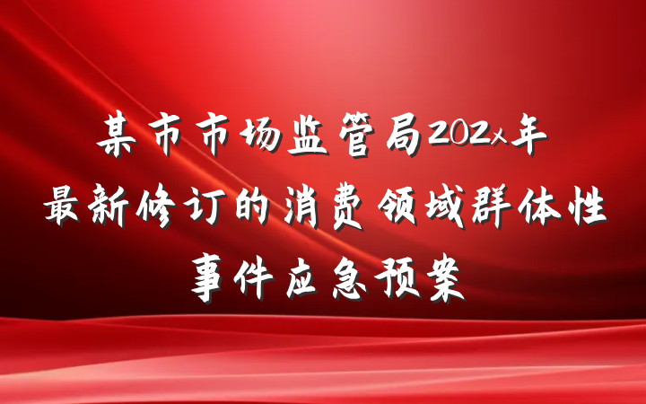 某市市场监管局202x年最新修订的消费领域群体性事件应急预案