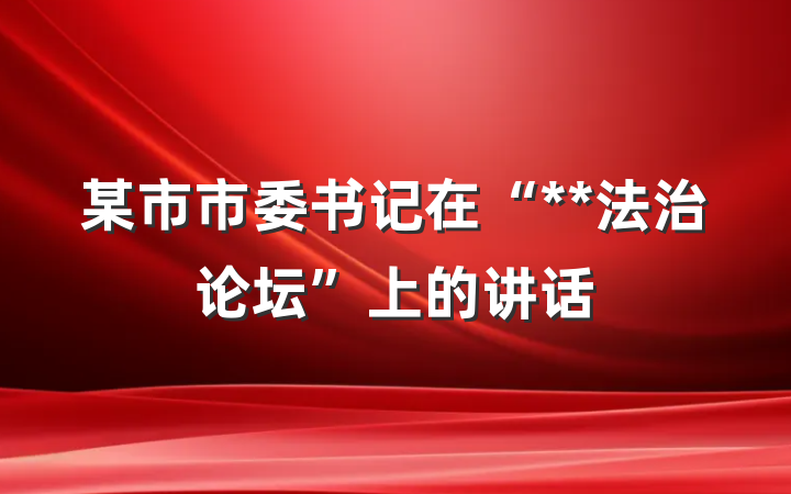 某市市委书记在“**法治论坛”上的讲话