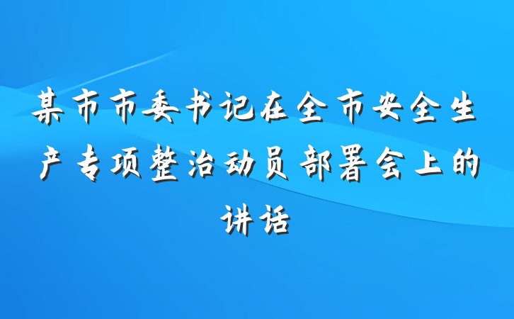 某市市委书记在全市安全生产专项整治动员部署会上的讲话