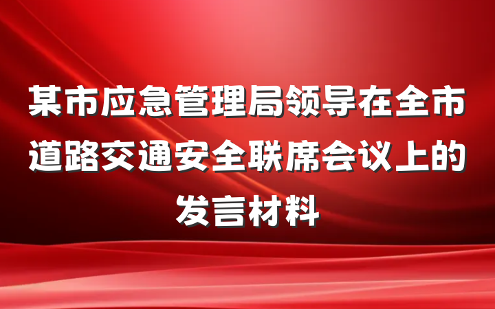 某市应急管理局领导在全市道路交通安全联席会议上的发言材料