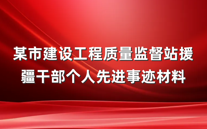 某市建设工程质量监督站援疆干部个人先进事迹材料
