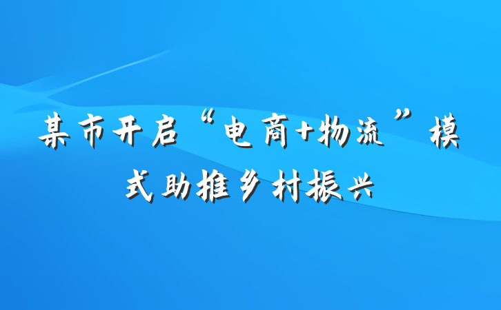 某市开启“电商+物流”模式助推乡村振兴