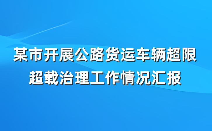 某市开展公路货运车辆超限超载治理工作情况汇报