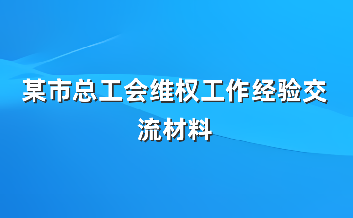 某市总工会维权工作经验交流材料