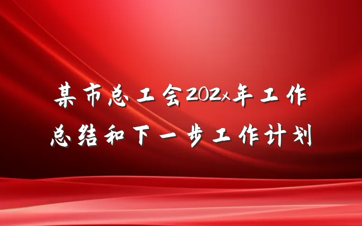 某市总工会202x年工作总结和下一步工作计划
