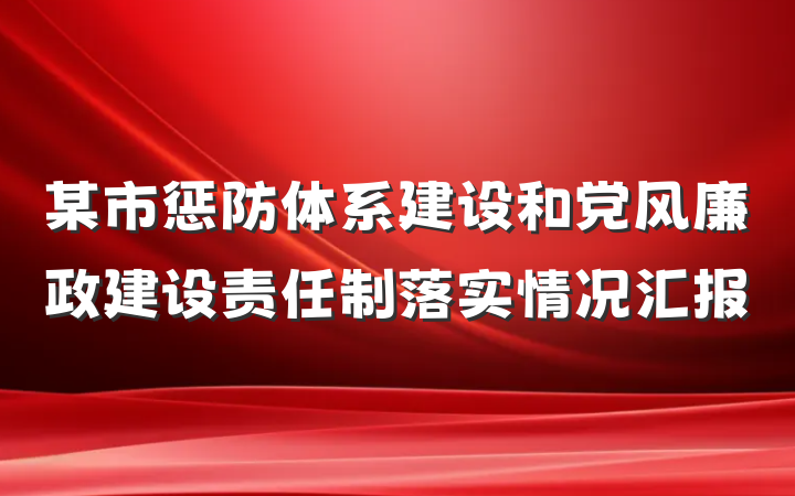 某市惩防体系建设和党风廉政建设责任制落实情况汇报