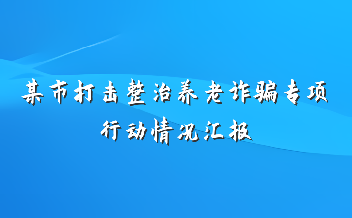 某市打击整治养老诈骗专项行动情况汇报