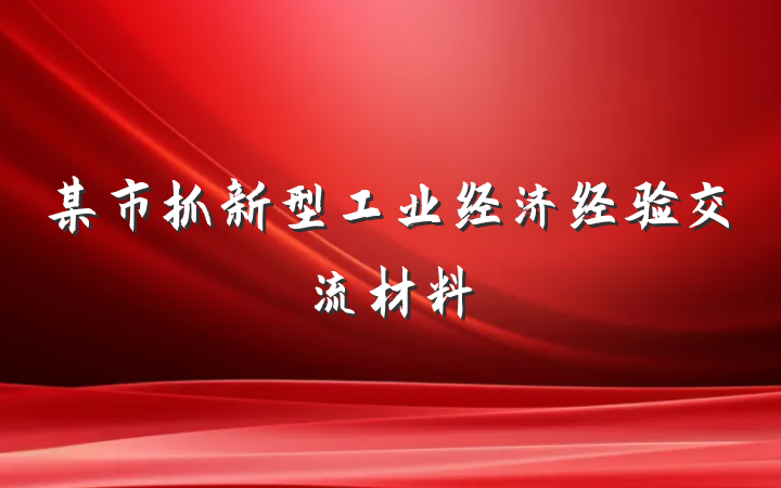 某市抓新型工业经济经验交流材料