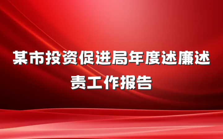 某市投资促进局年度述廉述责工作报告