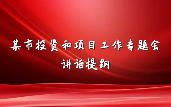 某市投资和项目工作专题会讲话提纲