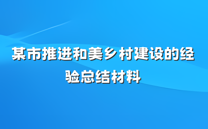 某市推进和美乡村建设的经验总结材料