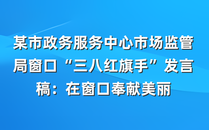 某市政务服务中心市场监管局窗口“三八红旗手”发言稿：在窗口奉献美丽
