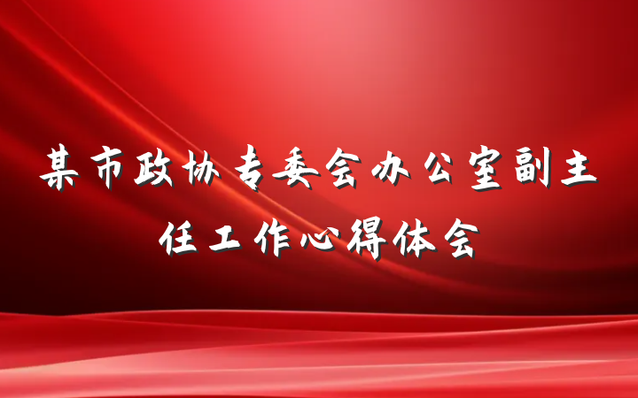 某市政协专委会办公室副主任工作心得体会